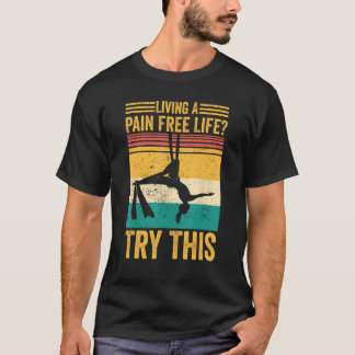 Aerial Silk Aerialist Living A Pain Free Life Try  T Shirt