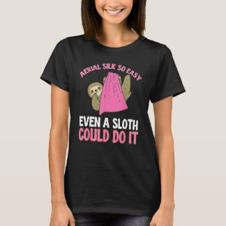 Aerial Silk So Easy Even A Sloth Could Do It Aeria T Shirt