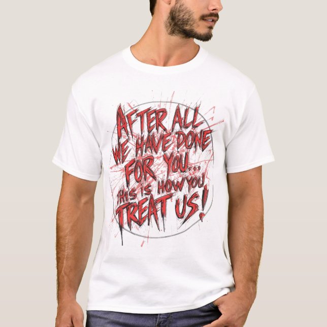 After All We Have Done For You... T Shirt (Framsida)