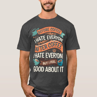After Coffee I Hate Everyone I Feel Good About It4 T Shirt