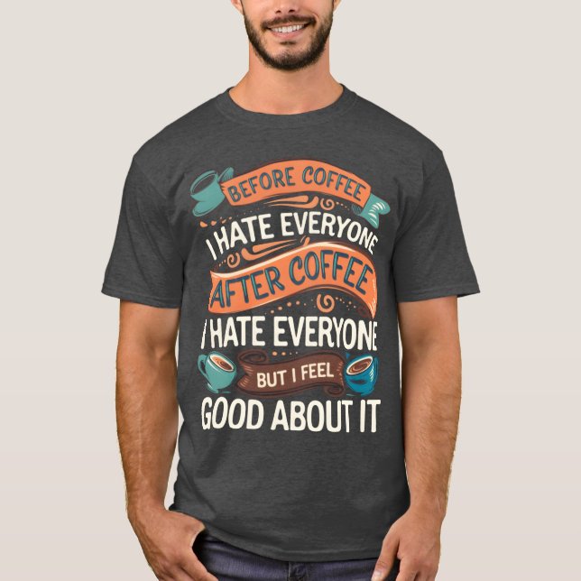 After Coffee I Hate Everyone I Feel Good About It4 T Shirt (Framsida)