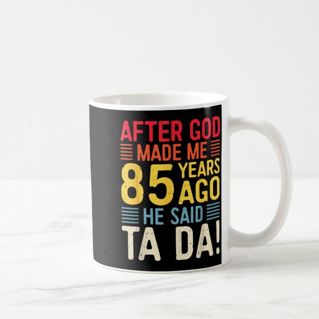 After God Made Me 85 Years Ago He Said Ta Da 85th  Kaffemugg (Höger)