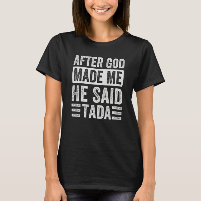After God Made Me He Said Tada  Irony Saying  1 T Shirt (Framsida)
