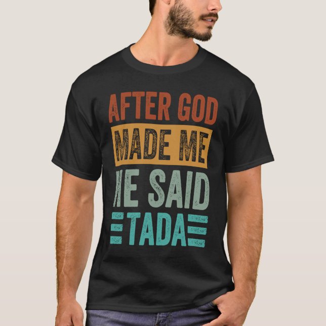 After God Made Me He Said Tada   Irony Saying T Shirt (Framsida)