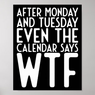 After Monday And Tuesday Even Calendar Say Wtf  Poster