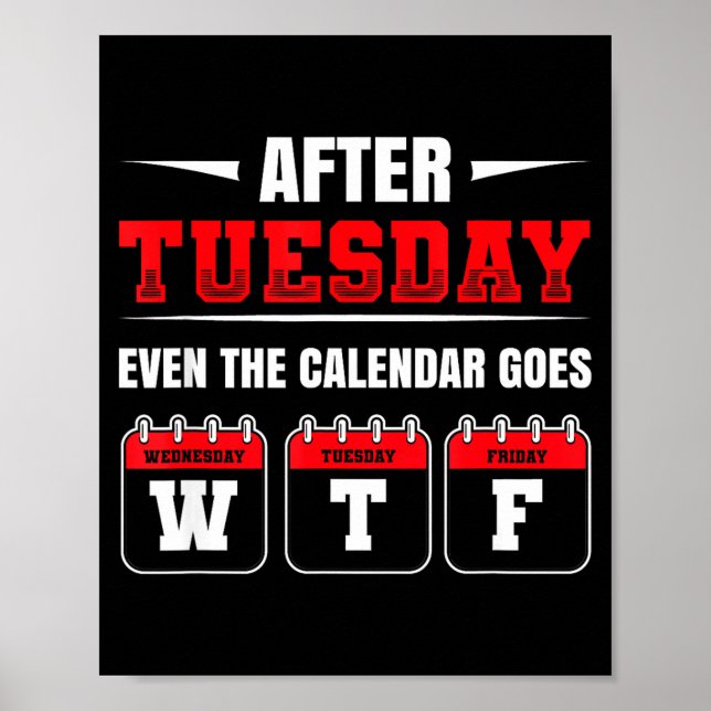 After Tuesday Even The Calendar Goes Wtf Funny Say Poster (Framsidan)