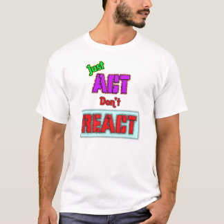 Agera bara, reagera inte t shirt