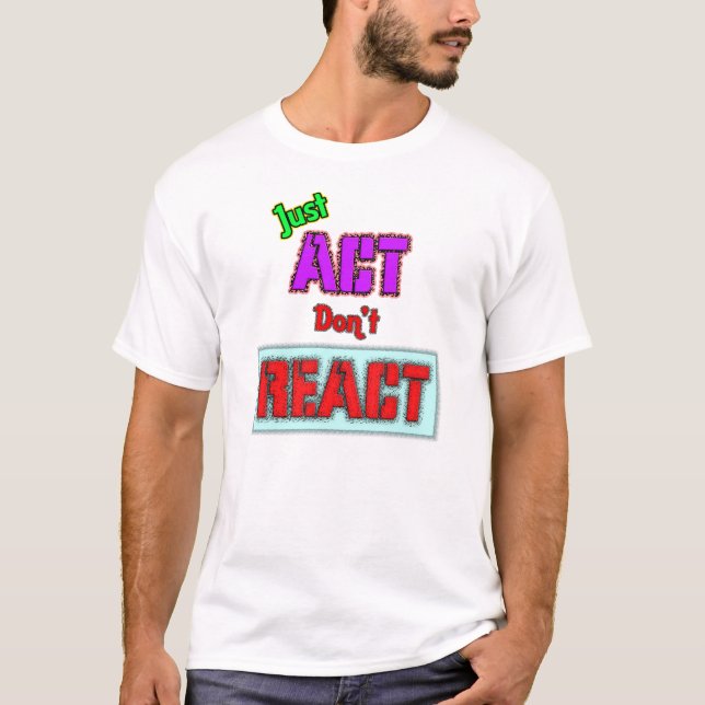 Agera bara, reagera inte t shirt (Framsida)