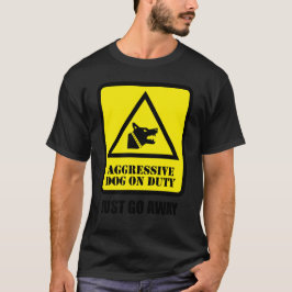 Aggressive Dog on Duty - Just Go Away T Shirt