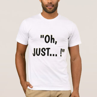 "Åh, bara..!" Ständigt och avsiktligt T Shirt