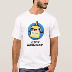 Åh, min glluedness Funny Toppen Glue Pun T Shirt