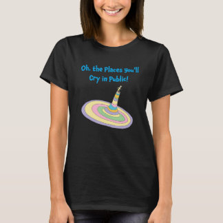 Åh, Ställen du Gråter i allmänheten T Shirt