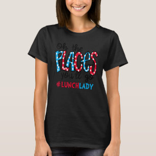 Åh, Ställen du kommer att åka Lunch Dam Cafeteria T Shirt