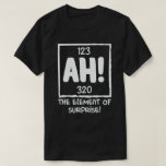 Ah the Inslag of Surprise Chemistry Science Humor T Shirt<br><div class="desc">inslag av överraskningen,  "Funny Science Clothes for Scientist",  "Science Teacher",  "Chemist",  "Science Geek. Du är Science Nerd,  Science Professor eller Science Student? coola Chemistry,  Atom,  Physics & Scientific Quote perfekt. Roligt Science School.</div>