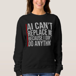 AI Can't Replace Me I Don't Do Anything Humor T Shirt