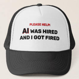 AI Was Hired And I Got Fired™ Trucker Hat Keps