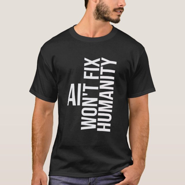 AI won't fix humanity Funny Cynical Sarcastic T Shirt (Framsida)