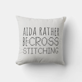 Aida Rather Be Cross Stitching Fun Kudde