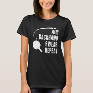 Aim Backhand Swear Repeat Ping Pong Player Table T T Shirt