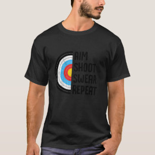 Aim Shoot Swear Repeat Archery Funny Bow Arrow Arc T Shirt