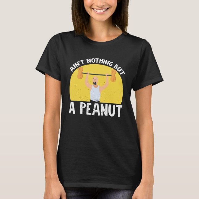 Ain t Nothing But A Peanut Gym Weightlifting Power T Shirt (Framsida)