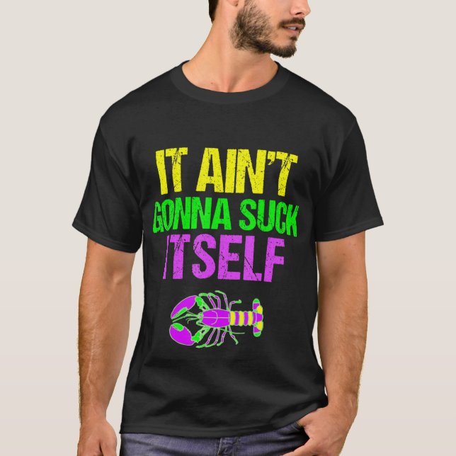 Aint Gonna Suck Itself - Funny Mardi Gras Shirt T Shirt (Framsida)