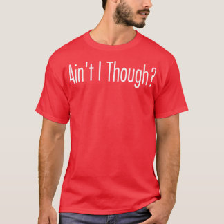 Aint I T Shirt