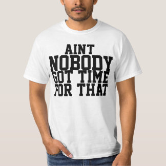 Aint inget fick Time för den skjorta Tee Shirt