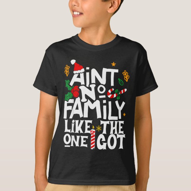 Ain't No Family Like The One I Got Chirstmas Famil T Shirt (Framsida)