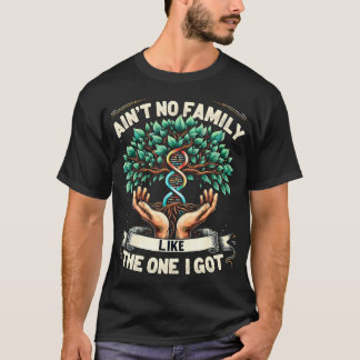 Ain't No Family Like The One I Got Funny Family Re T Shirt