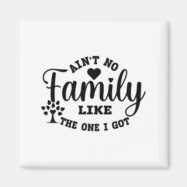 Ain't No Family Like The One I Got Matching Family Magnet (Framsidan)