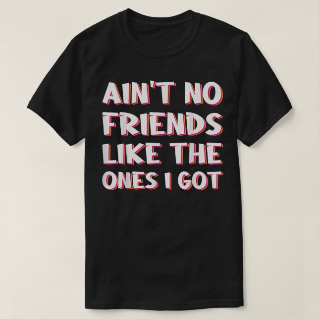 Aint no Friends like One I Har T Shirt (Design framsida)