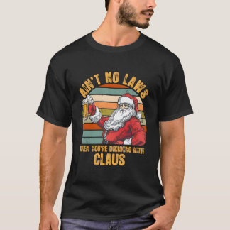 Aint No Laws When You'Re Drinking With Claus T Shirt
