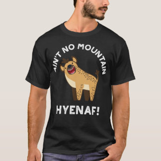 Aint No Mountain Hyenaf Funny Animal Hyena Pun 1 T Shirt