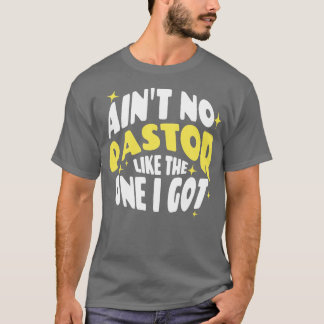 Aint no Pastor like the One I Har T Shirt