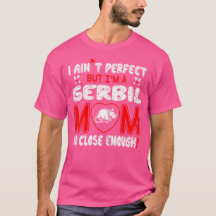Aint Perfekt Gerbil Mamma så nära nog T Shirt