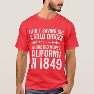 Aint Saying She A Gold Digger But She Did Move To T Shirt