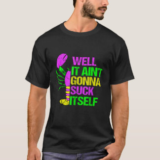 Ain't Suck Itself Funny Mardi Gras Party Shi T Shirt