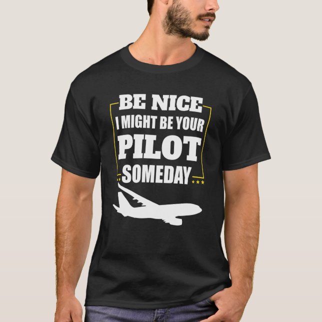 Airplane Pilot Be Nice I Might Be Your Pilot Somed T Shirt (Framsida)