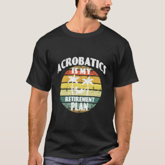Akrobatik är min pensionsplan t shirt
