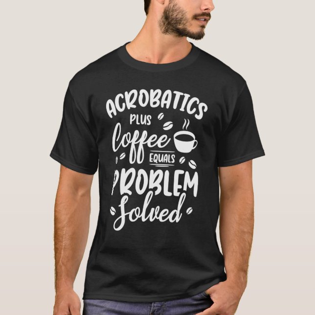 Akrobatik Plus Kaffe Jämställer Problem Lös Akrob T Shirt (Framsida)