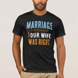 Äktenskap är att veta att din fru hade rätt Rolig T Shirt