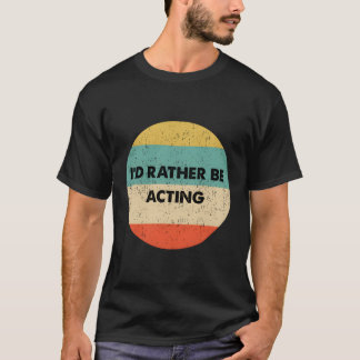 Aktör jag skulle hellre agera t shirt