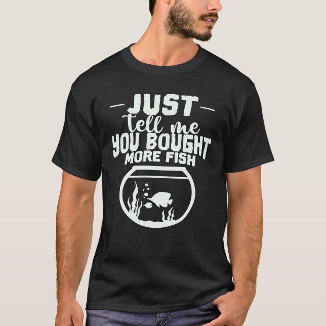 Akvarium Berätta bara att du köpte fler fiskar T Shirt (Framsida)