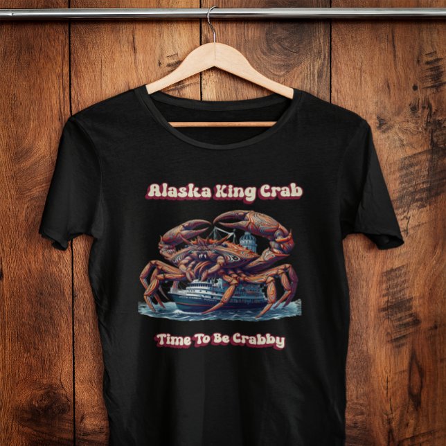 Alaska Kung Crab time to be Crabby T Shirt (Skapare uppladdad)