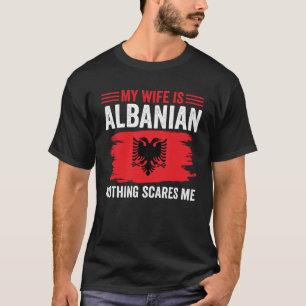 Albanska rötter min fru är albansk inget Skrämmer T Shirt