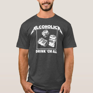 ALCOHOLICA Drink Em All Funny Alcoholic T Shirt