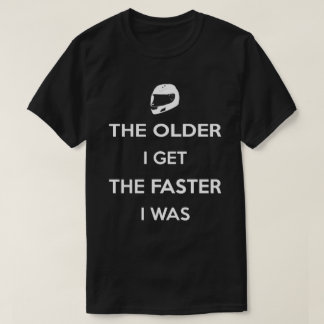 Äldre får jag, snabbare var jag t-shirt