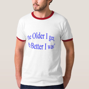', äldre jag får, det bättre mig var! ", tee