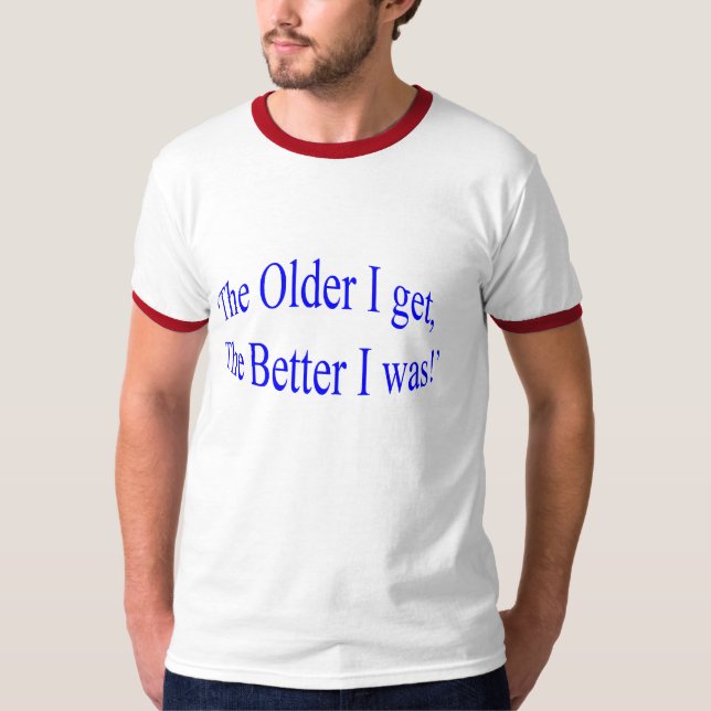 ', äldre jag får, det bättre mig var! ", tee (Framsida)